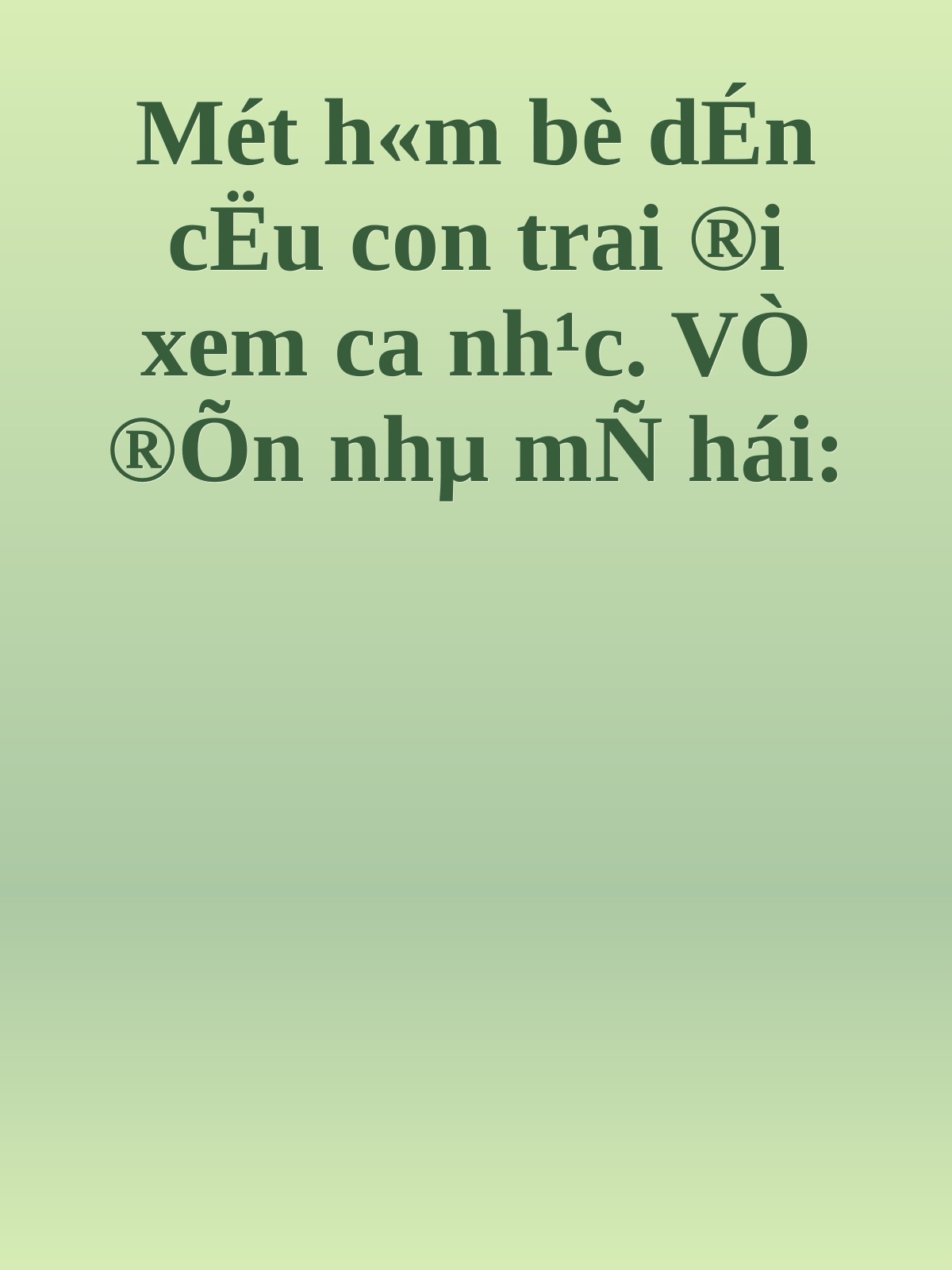 Mét h«m bè dÉn cËu con trai ®i xem ca nh¹c. VÒ ®Õn nhµ mÑ hái:
