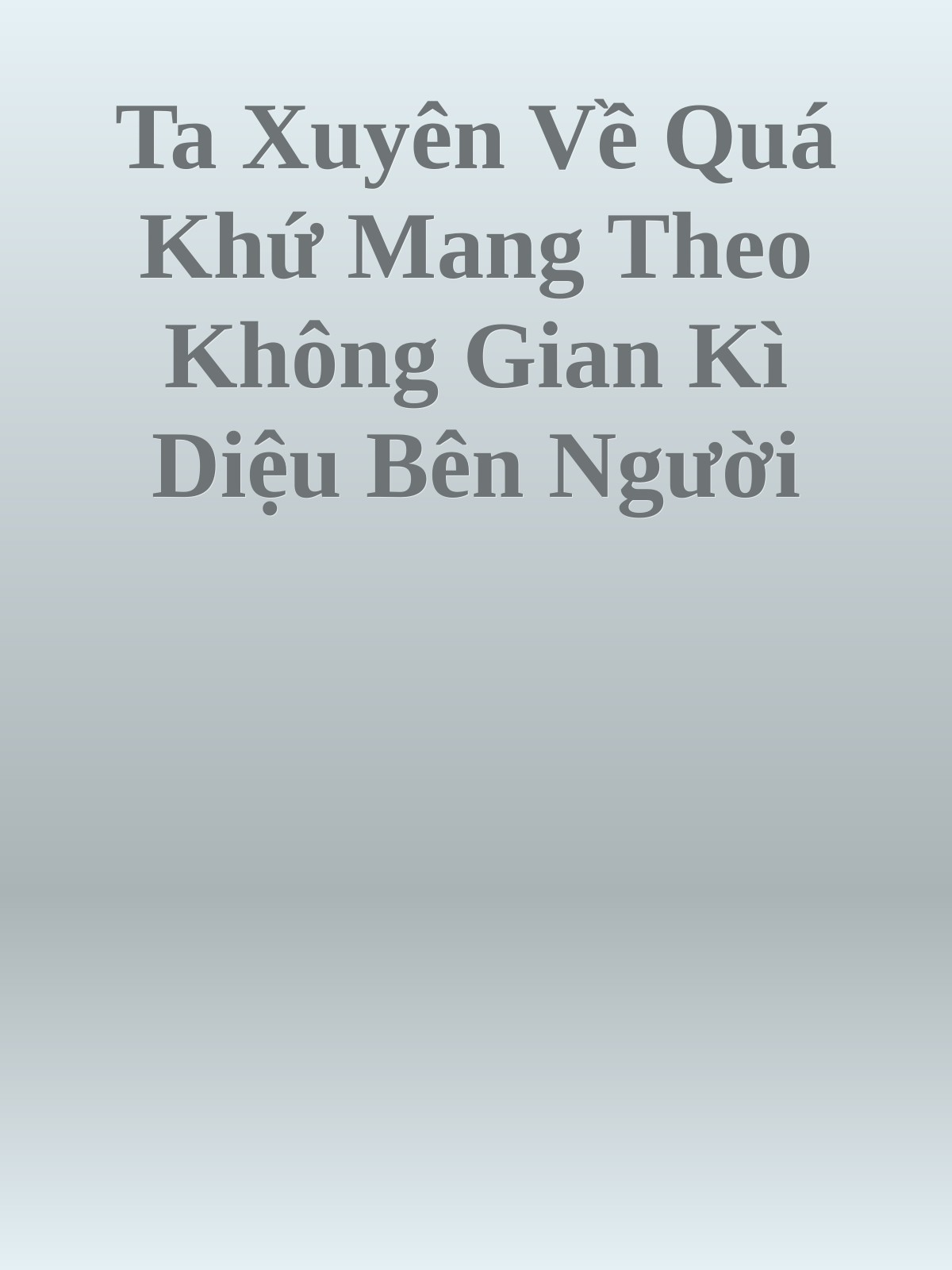 Ta Xuyên Về Quá Khứ Mang Theo Không Gian Kì Diệu Bên Người