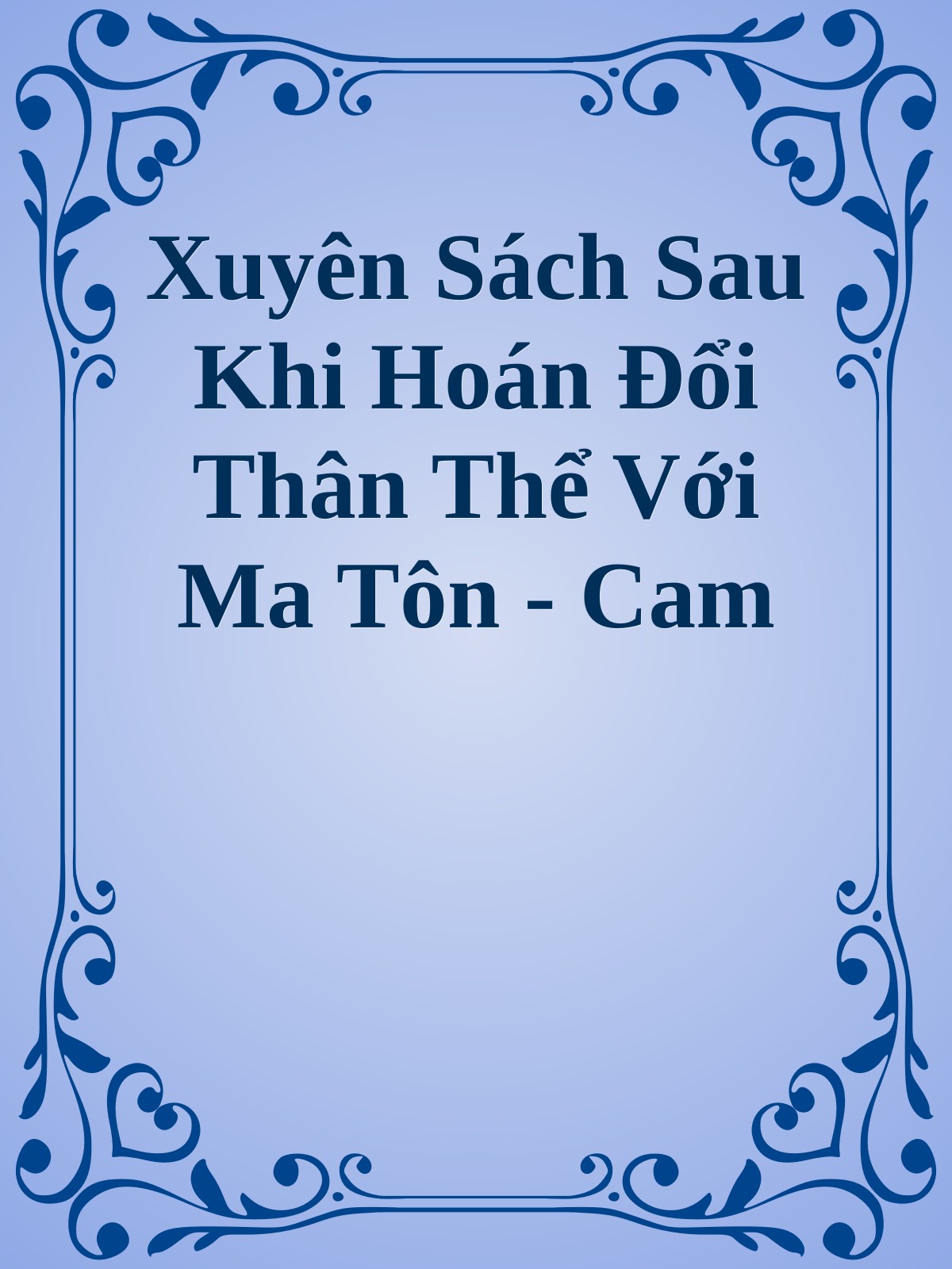 Xuyên Sách Sau Khi Hoán Đổi Thân Thể Với Ma Tôn - Cam Li