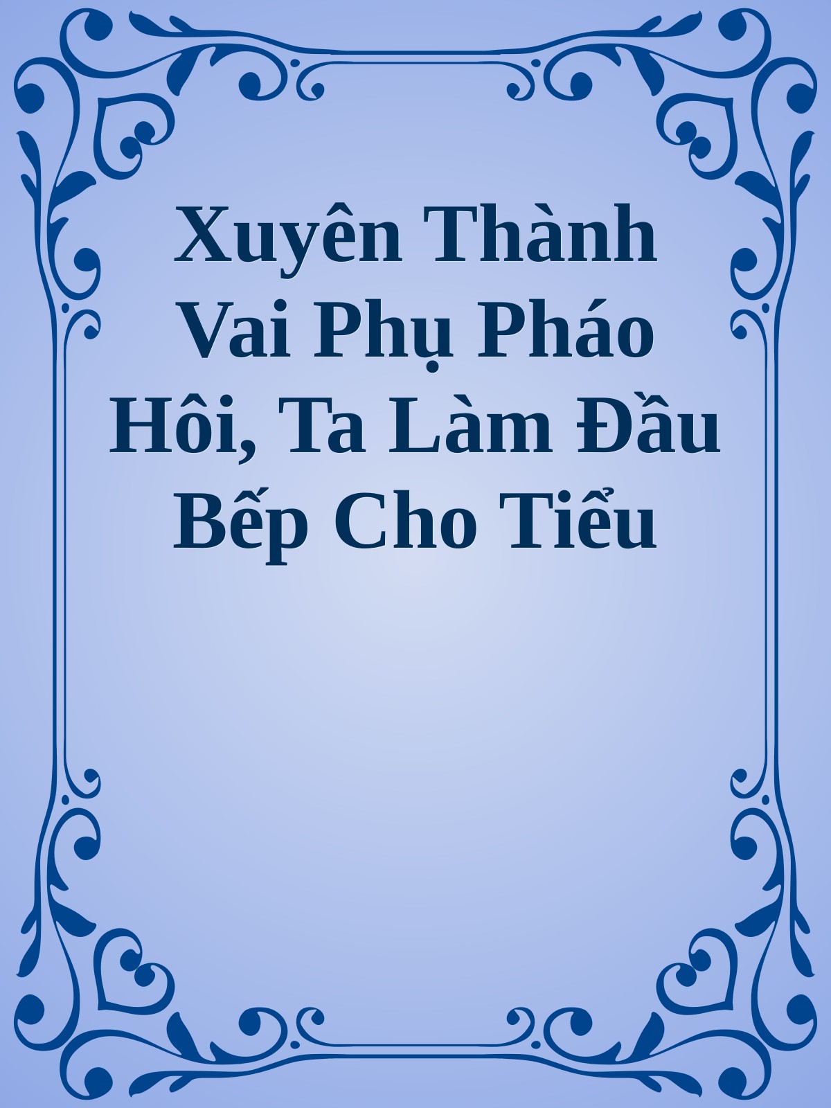 Xuyên Thành Vai Phụ Pháo Hôi, Ta Làm Đầu Bếp Cho Tiểu Tướng Quân
