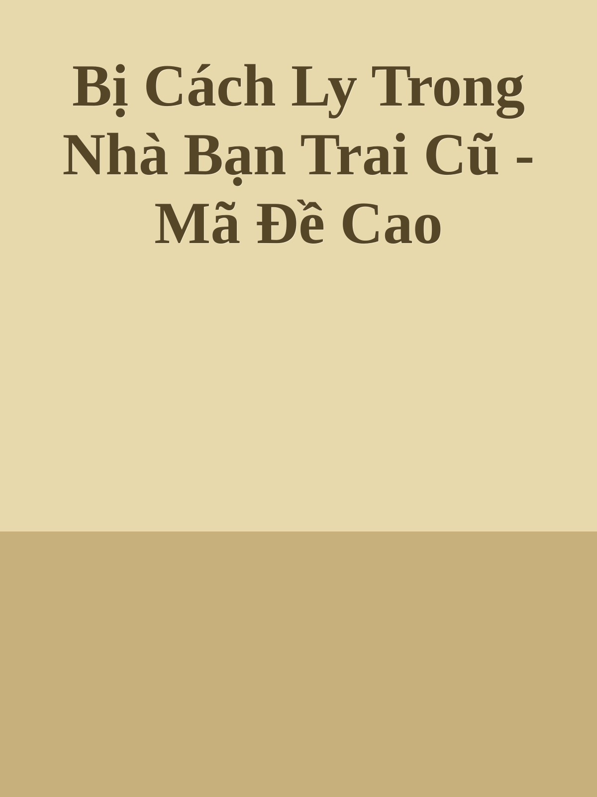 Bị Cách Ly Trong Nhà Bạn Trai Cũ - Mã Đề Cao