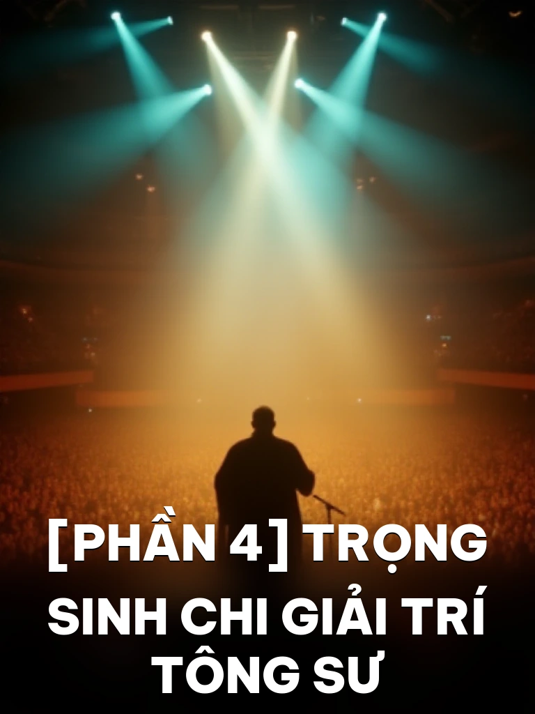 [Phần 4] Trọng Sinh Chi Giải Trí Tông Sư