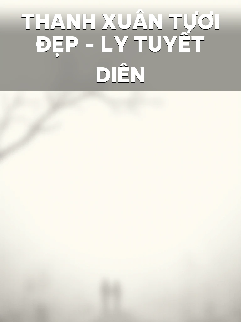 Thanh Xuân Tươi Đẹp – Ly Tuyết Diên