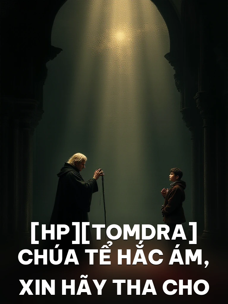 [Hp][Tomdra] Chúa Tể Hắc Ám, Xin Hãy Tha Cho