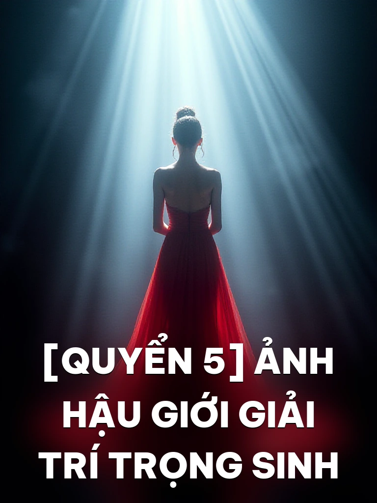 [Quyển 5] Ảnh Hậu Giới Giải Trí Trọng Sinh