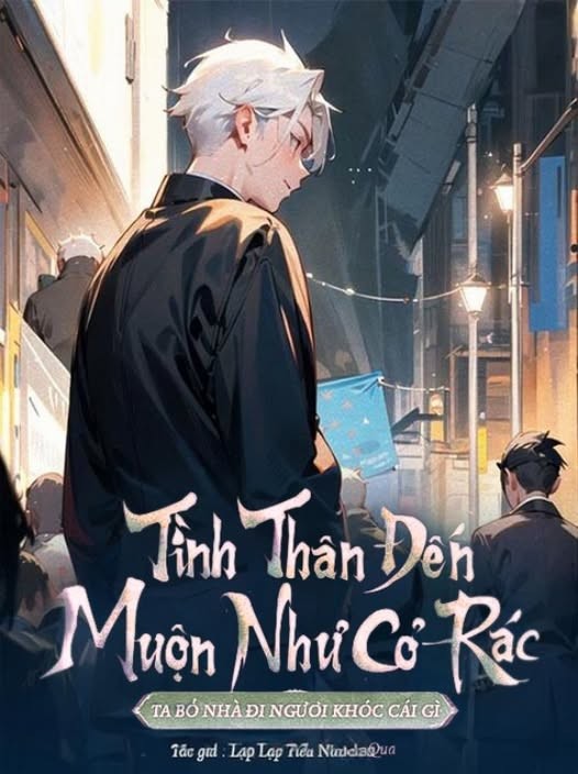 Tình Thân Đến Muộn Như Cỏ Rác, Ta Bỏ Nhà Đi Ngươi Khóc Cái Gì ?