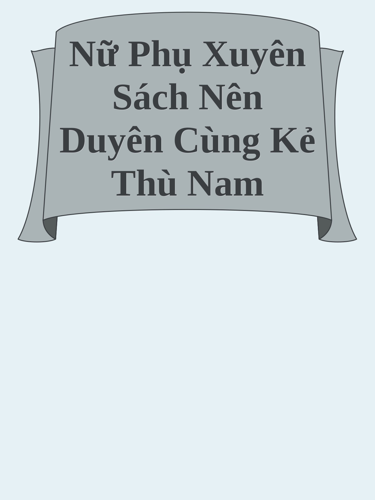 Nữ Phụ Xuyên Sách Nên Duyên Cùng Kẻ Thù Nam Chính