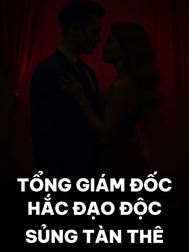 Tổng Giám Đốc Hắc Đạo Độc Sủng Tàn Thê