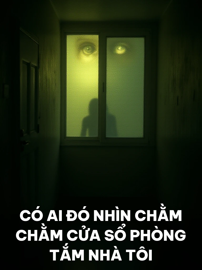 Có Ai Đó Nhìn Chằm Chằm Cửa Sổ Phòng Tắm Nhà Tôi