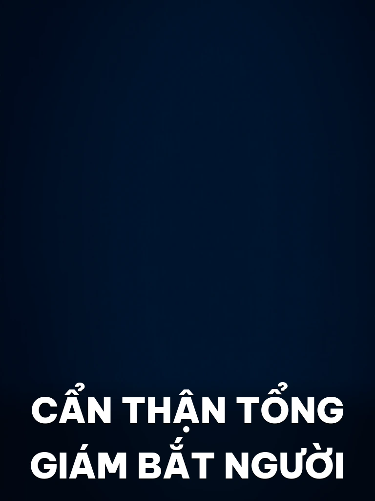 Cẩn Thận Tổng Giám Bắt Người